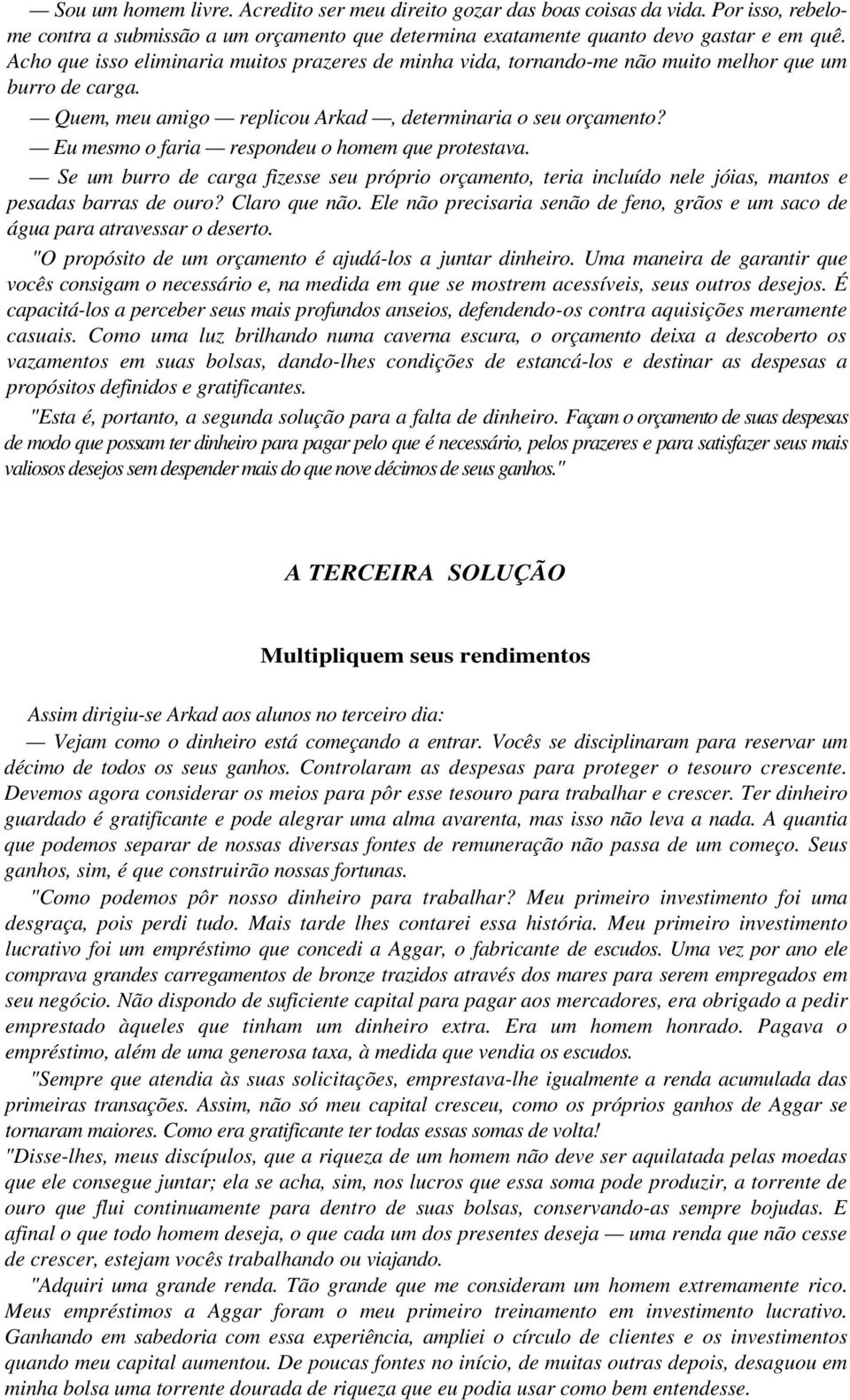 Eu mesmo o faria respondeu o homem que protestava. Se um burro de carga fizesse seu próprio orçamento, teria incluído nele jóias, mantos e pesadas barras de ouro? Claro que não.