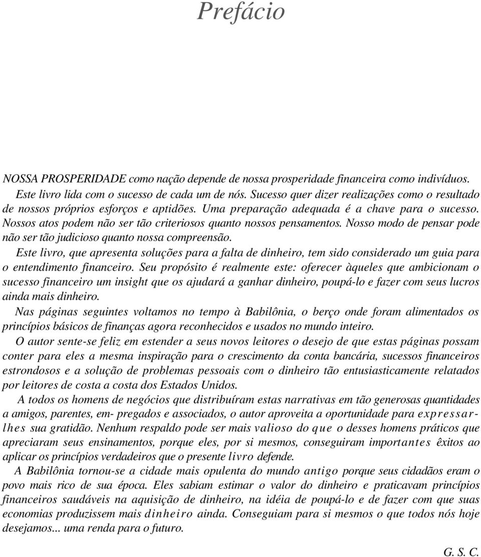 Nossos atos podem não ser tão criteriosos quanto nossos pensamentos. Nosso modo de pensar pode não ser tão judicioso quanto nossa compreensão.