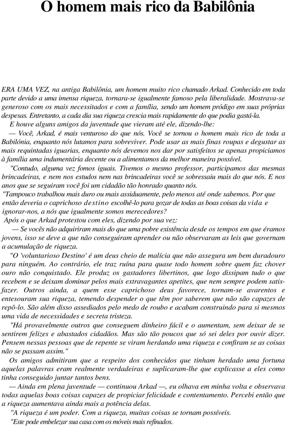 E houve alguns amigos da juventude que vieram até ele, dizendo-lhe: Você, Arkad, é mais venturoso do que nós.