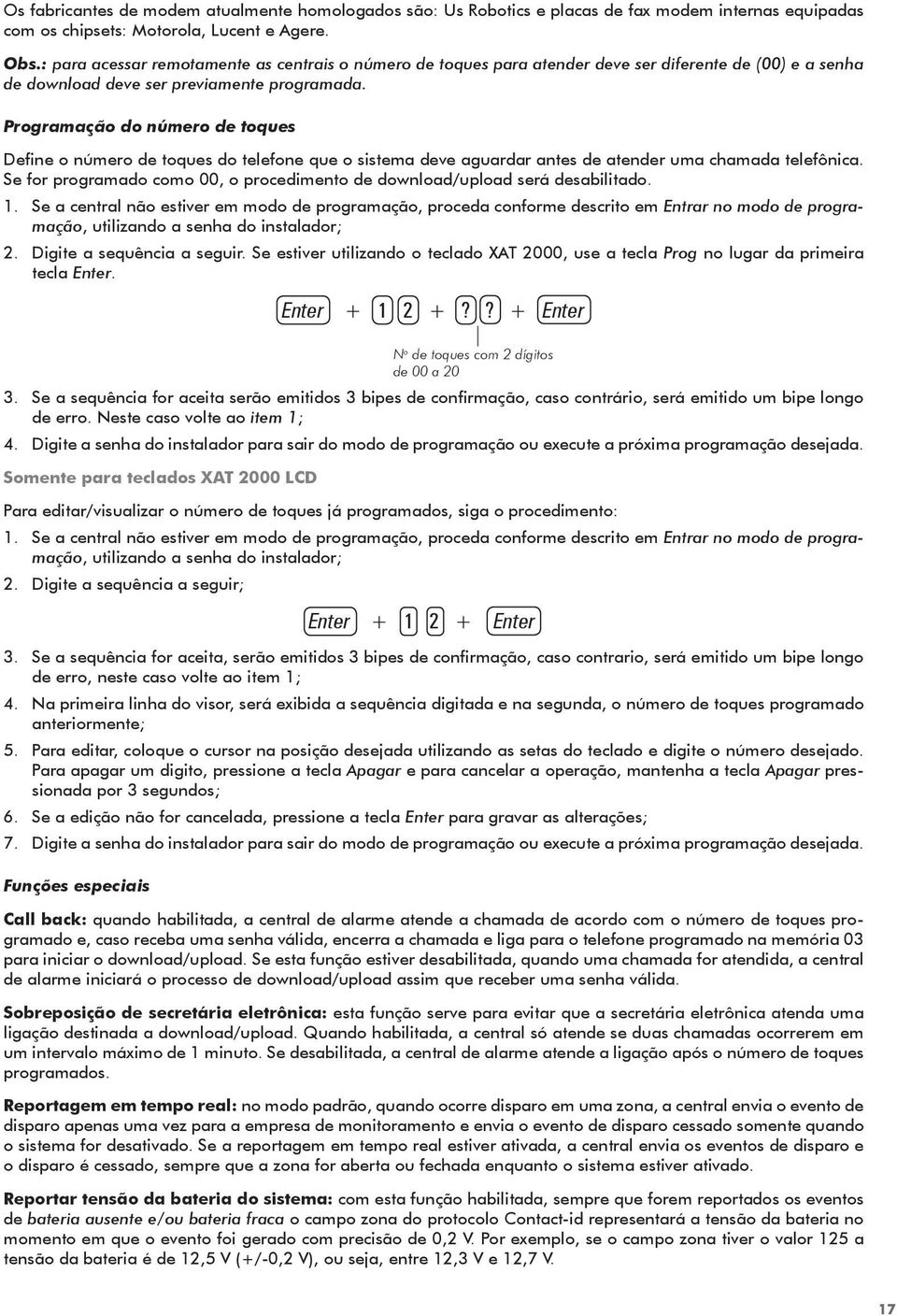 Programação do número de toques Define o número de toques do telefone que o sistema deve aguardar antes de atender uma chamada telefônica.