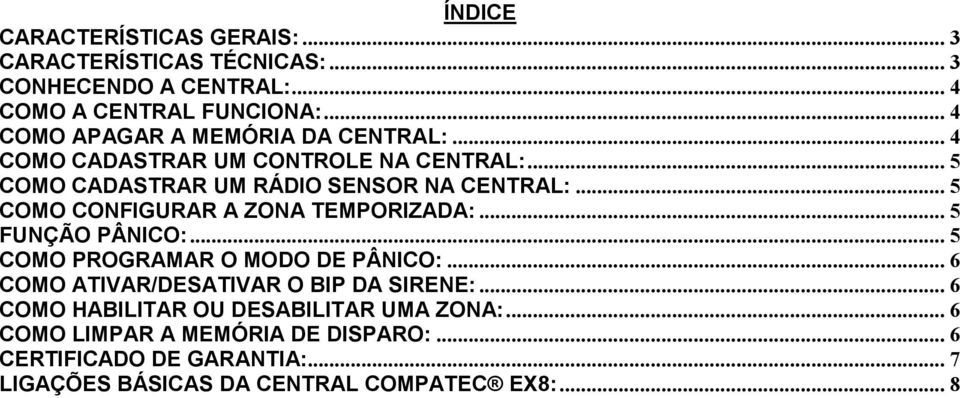 .. 5 COMO CONFIGURAR A ZONA TEMPORIZADA:... 5 FUNÇÃO PÂNICO:... 5 COMO PROGRAMAR O MODO DE PÂNICO:.