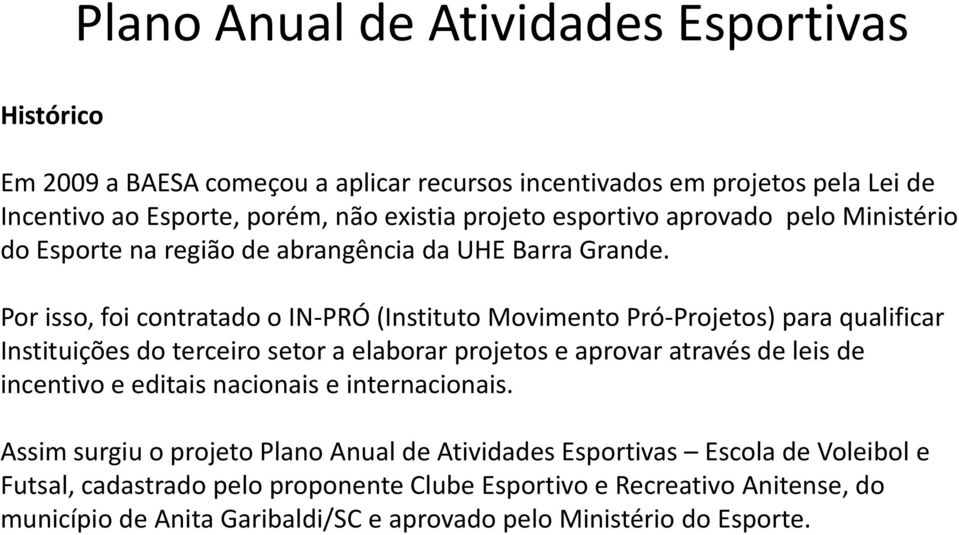 Por isso, foi contratado o IN-PRÓ (Instituto Movimento Pró-Projetos) para qualificar Instituições do terceiro setor a elaborar projetos e aprovar através de leis de incentivo e