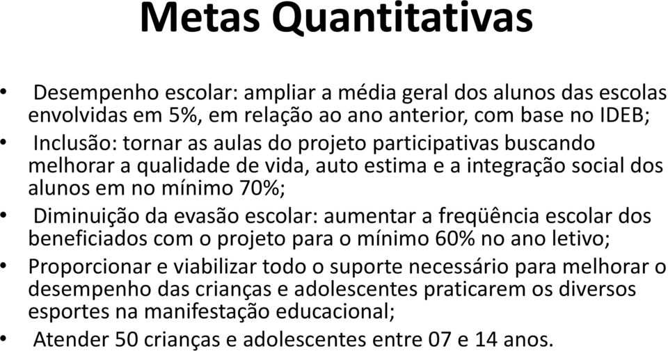 evasão escolar: aumentar a freqüência escolar dos beneficiados com o projeto para o mínimo 60% no ano letivo; Proporcionar e viabilizar todo o suporte necessário