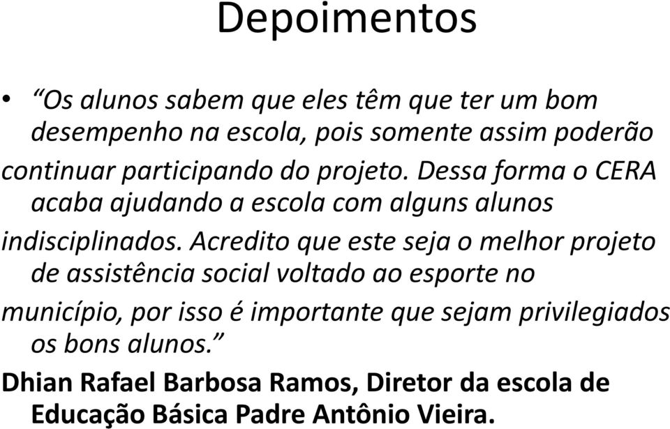 Acredito que este seja o melhor projeto de assistência social voltado ao esporte no município, por isso é