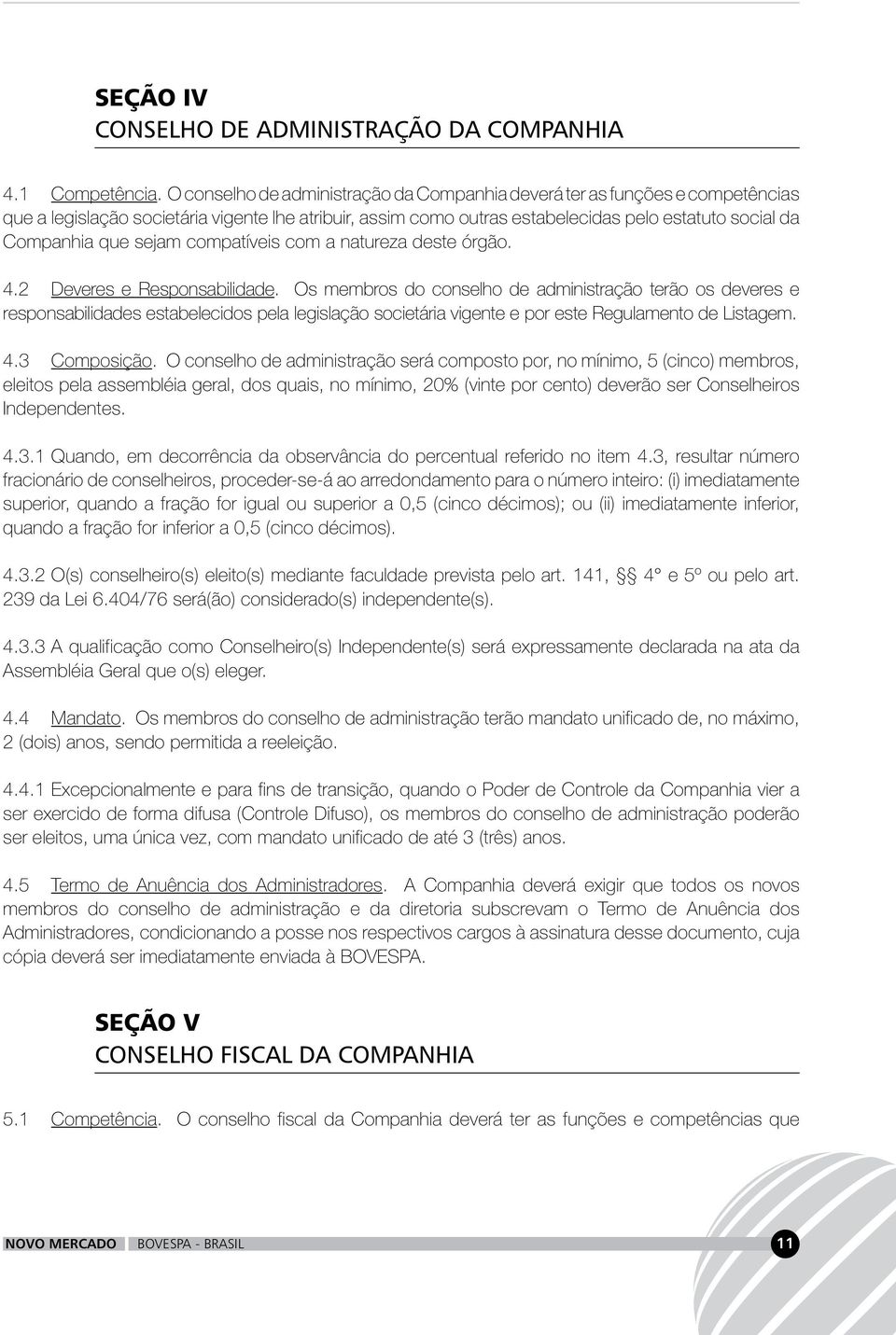 sejam compatíveis com a natureza deste órgão. 4.2 Deveres e Responsabilidade.