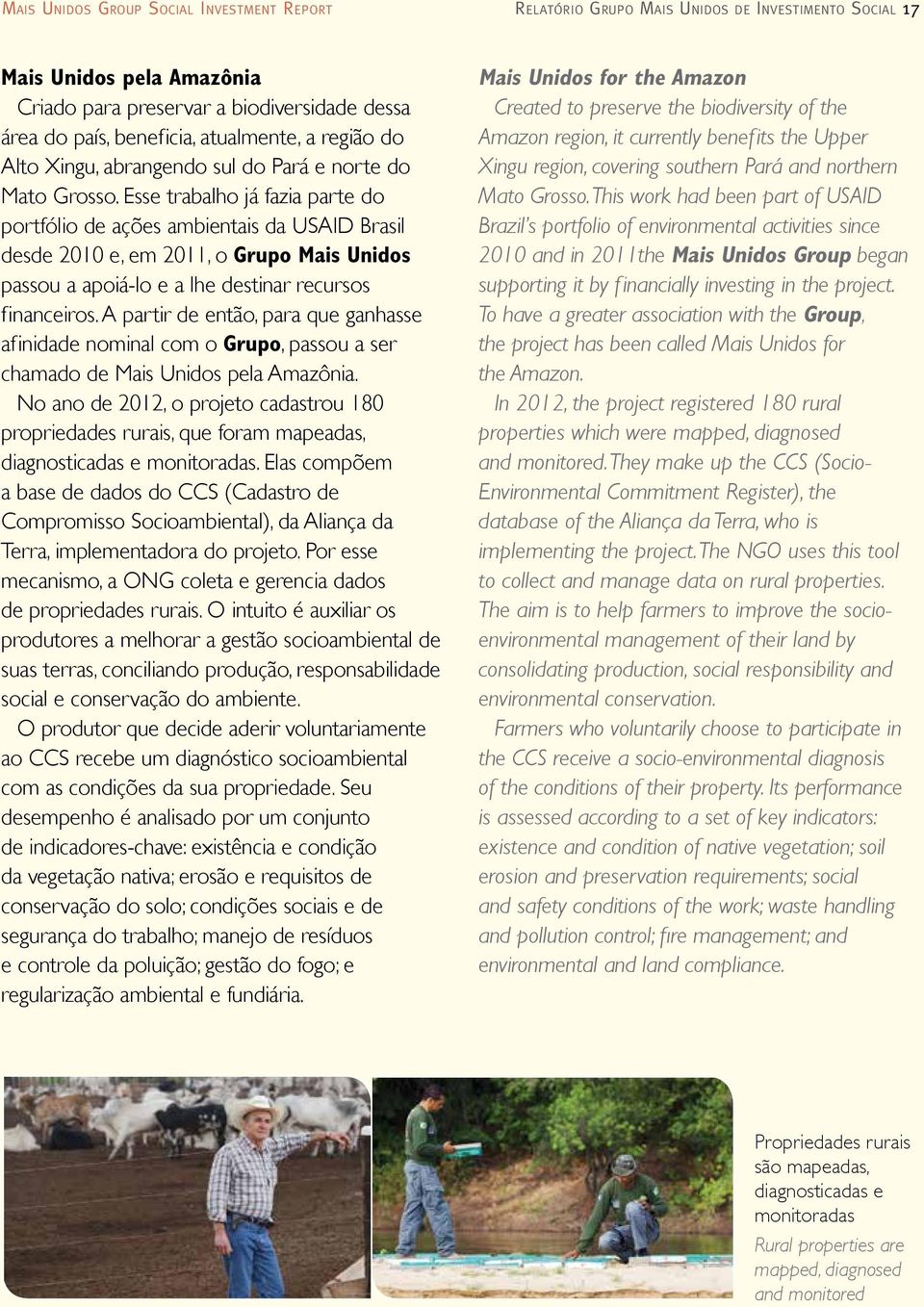 Esse trabalho já fazia parte do portfólio de ações ambientais da USAID Brasil desde 2010 e, em 2011, o Grupo Mais Unidos passou a apoiá-lo e a lhe destinar recursos financeiros.