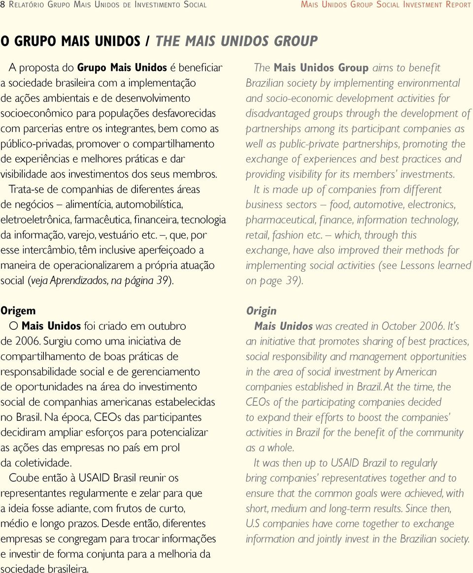 compartilhamento de experiências e melhores práticas e dar visibilidade aos investimentos dos seus membros.