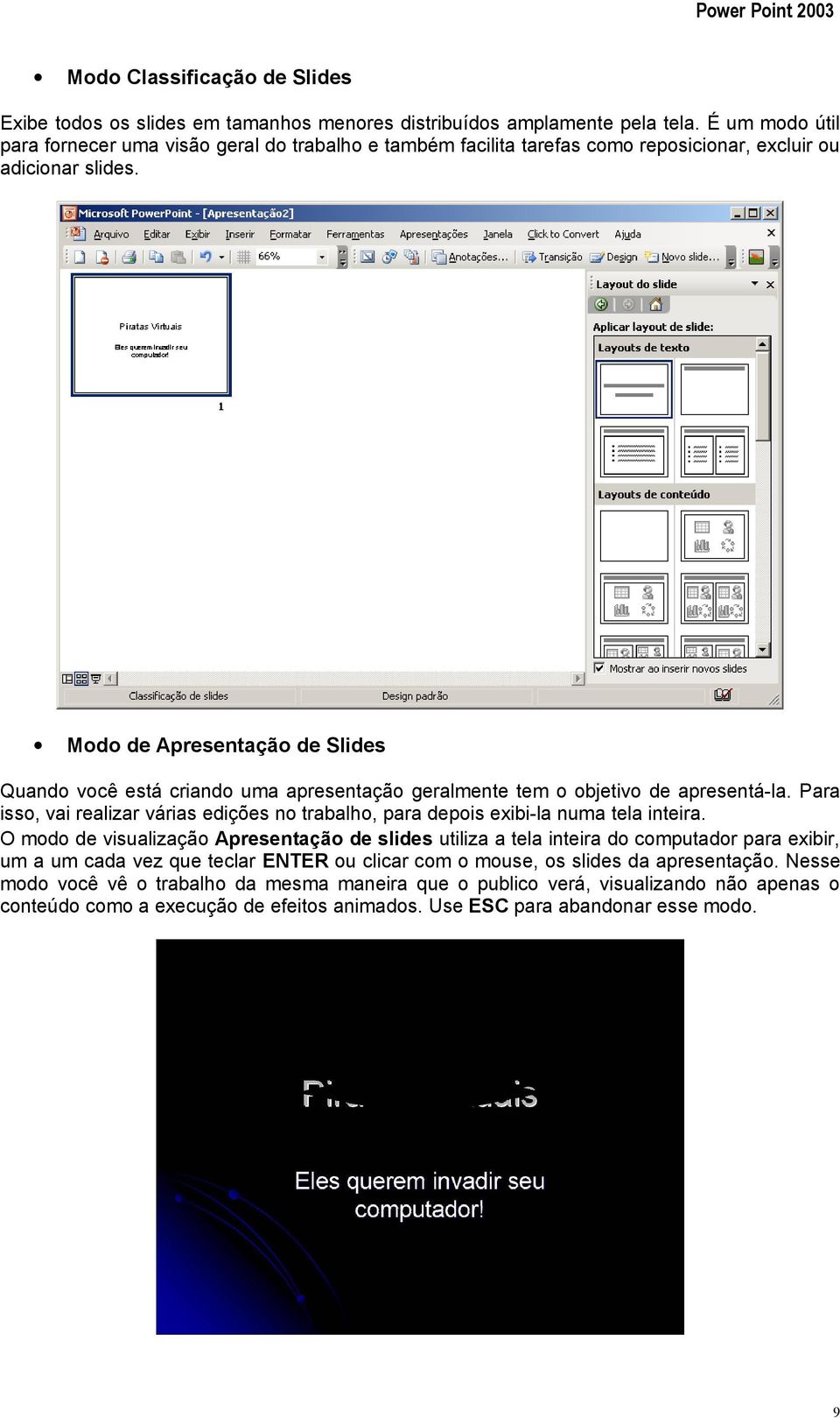 Modo de Apresentação de Slides Quando você está criando uma apresentação geralmente tem o objetivo de apresentá-la.