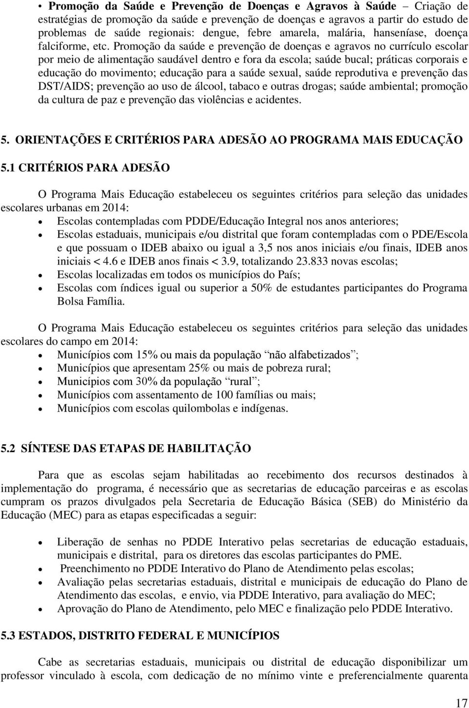 Promoção da saúde e prevenção de doenças e agravos no currículo escolar por meio de alimentação saudável dentro e fora da escola; saúde bucal; práticas corporais e educação do movimento; educação