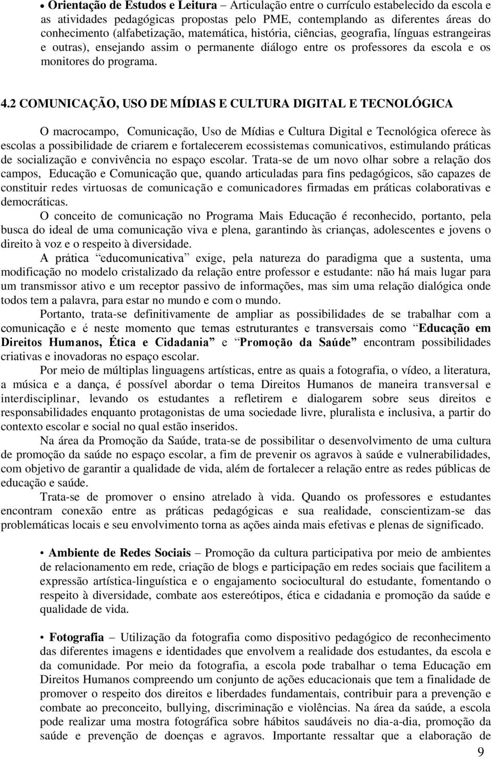 2 COMUNICAÇÃO, USO DE MÍDIAS E CULTURA DIGITAL E TECNOLÓGICA O macrocampo, Comunicação, Uso de Mídias e Cultura Digital e Tecnológica oferece às escolas a possibilidade de criarem e fortalecerem