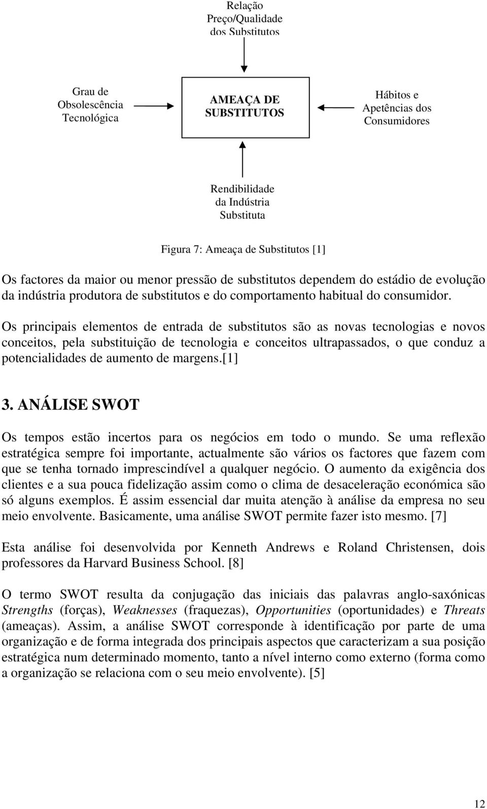 Os principais elementos de entrada de substitutos são as novas tecnologias e novos conceitos, pela substituição de tecnologia e conceitos ultrapassados, o que conduz a potencialidades de aumento de