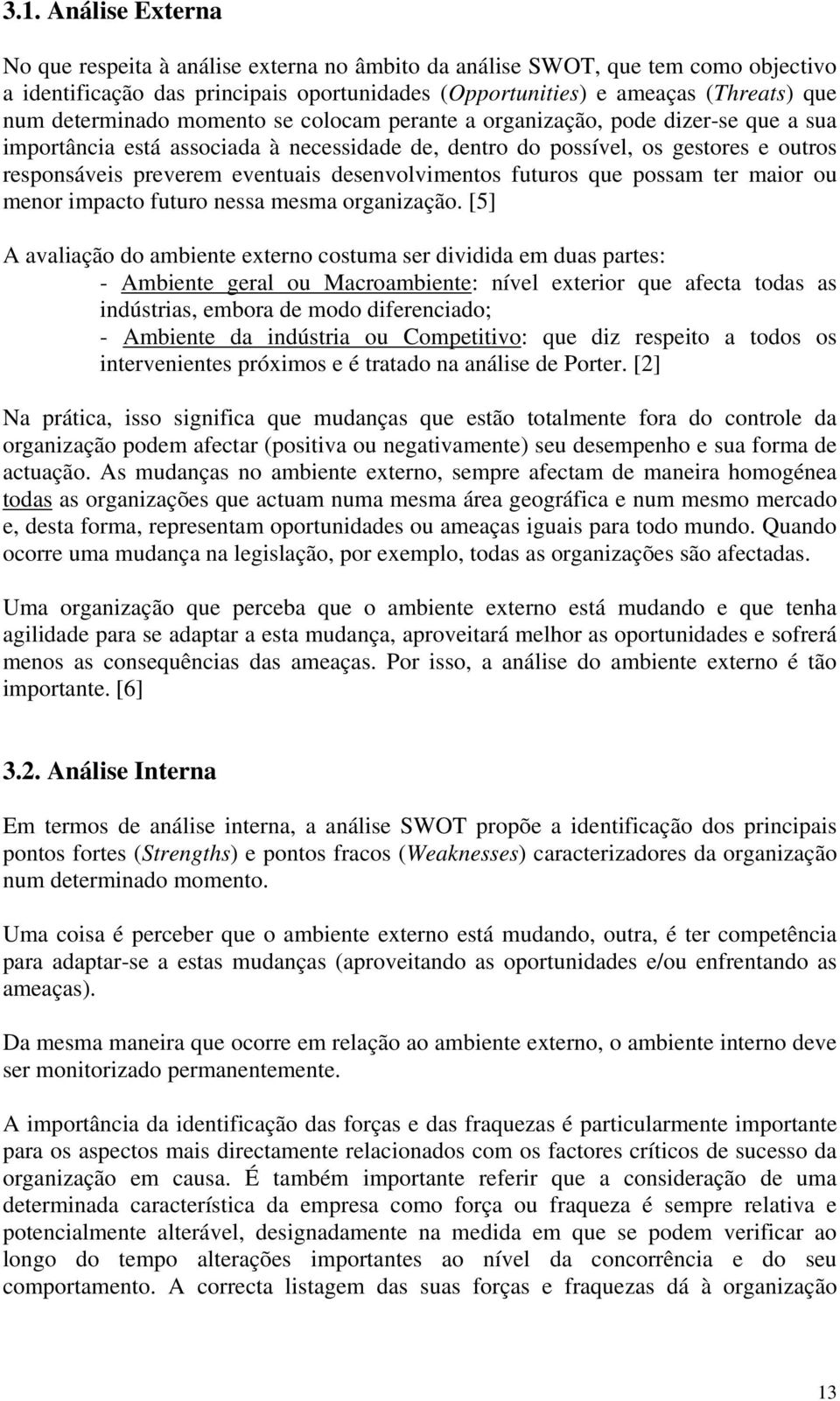 desenvolvimentos futuros que possam ter maior ou menor impacto futuro nessa mesma organização.