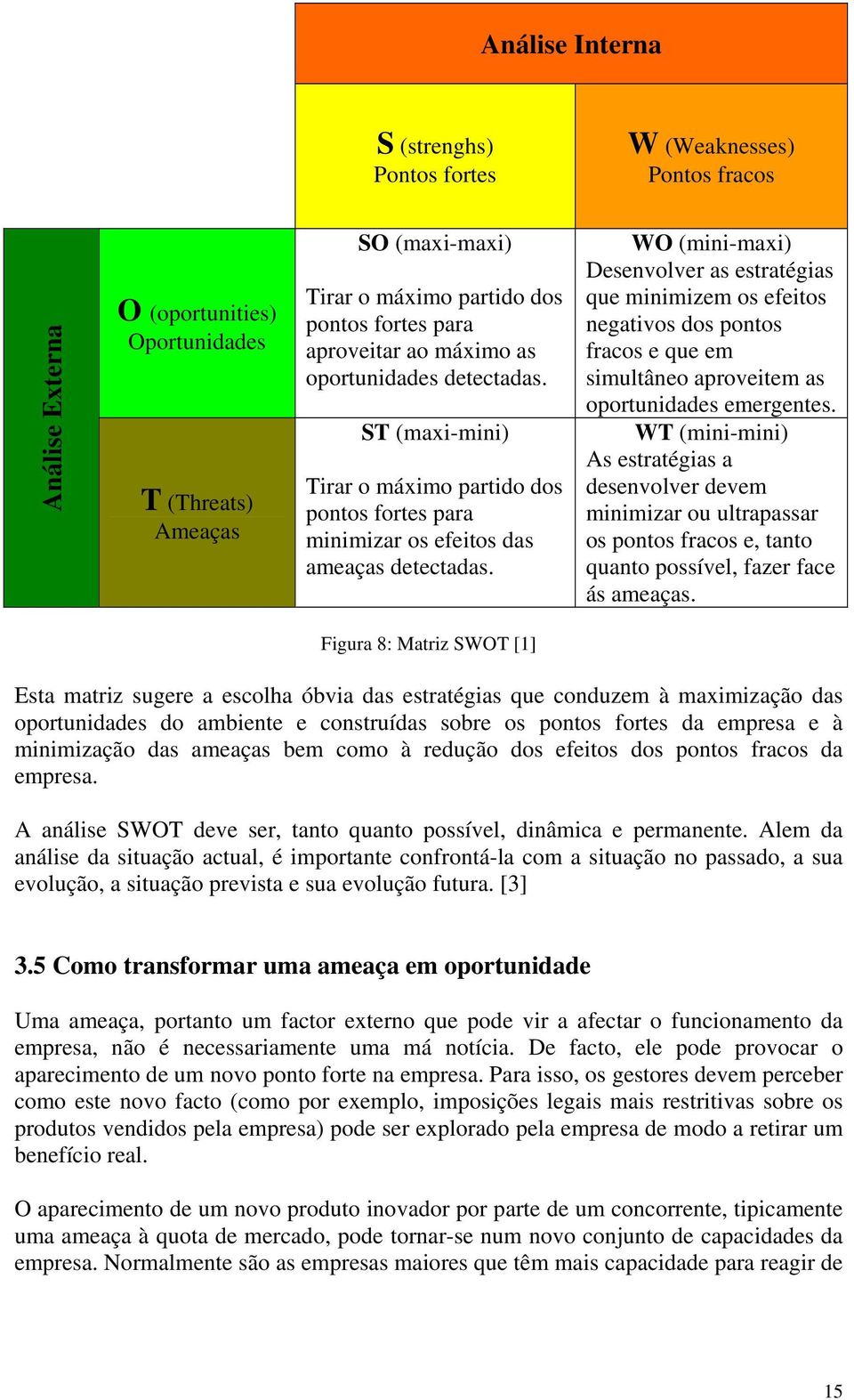 WO (mini-maxi) Desenvolver as estratégias que minimizem os efeitos negativos dos pontos fracos e que em simultâneo aproveitem as oportunidades emergentes.