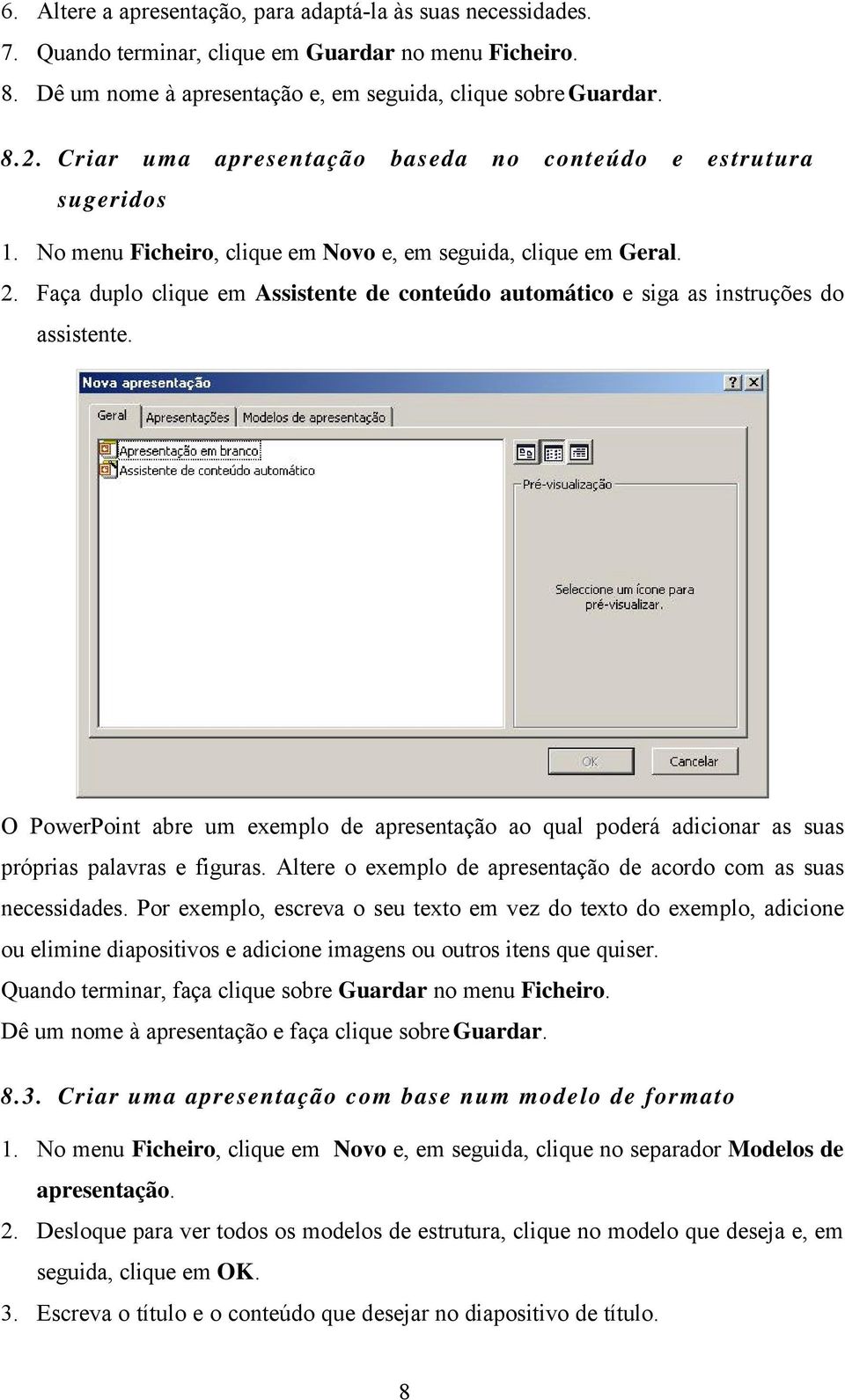 Faça duplo clique em Assistente de conteúdo automático e siga as instruções do assistente. O PowerPoint abre um exemplo de apresentação ao qual poderá adicionar as suas próprias palavras e figuras.