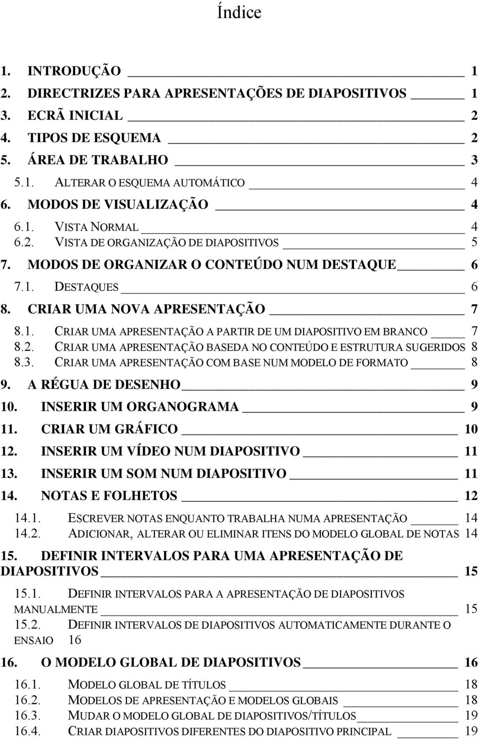 2. CRIAR UMA APRESENTAÇÃO BASEDA NO CONTEÚDO E ESTRUTURA SUGERIDOS 8 8.3. CRIAR UMA APRESENTAÇÃO COM BASE NUM MODELO DE FORMATO 8 9. A RÉGUA DE DESENHO 9 10. INSERIR UM ORGANOGRAMA 9 11.