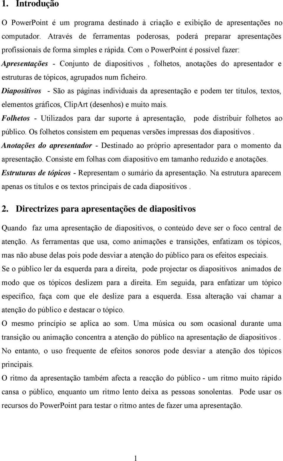 Com o PowerPoint é possível fazer: Apresentações - Conjunto de diapositivos, folhetos, anotações do apresentador e estruturas de tópicos, agrupados num ficheiro.