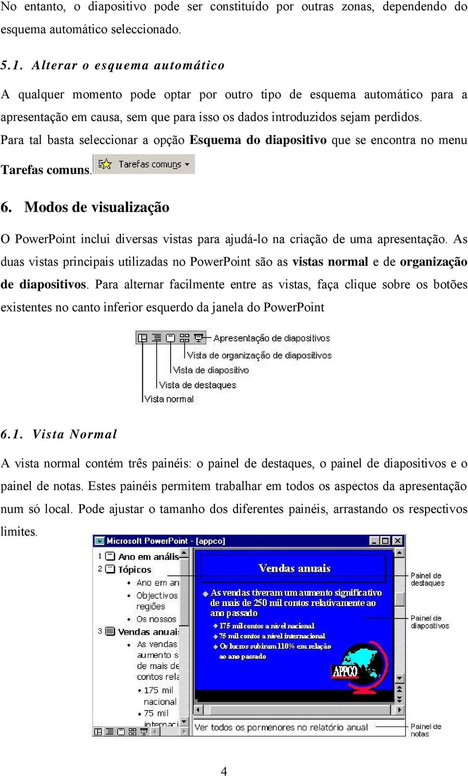 Para tal basta seleccionar a opção Esquema do diapositivo que se encontra no menu Tarefas comuns. 6.