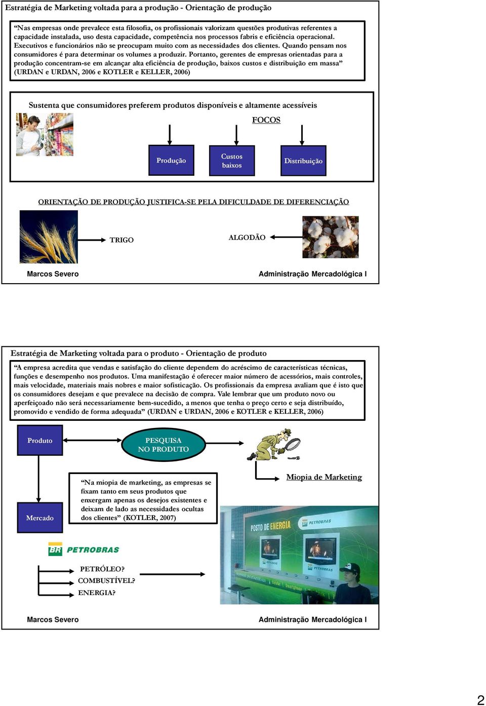 Quando pensam nos consumidores é para determinar os volumes a produzir.