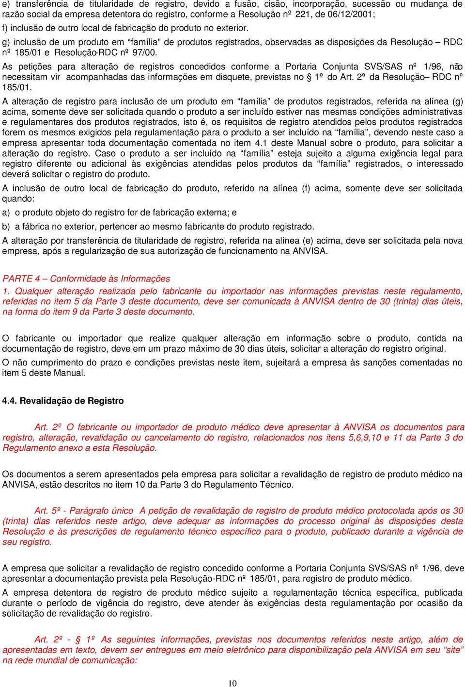 g) inclusão de um produto em família de produtos registrados, observadas as disposições da Resolução RDC nº 185/01 e Resolução-RDC nº 97/00.