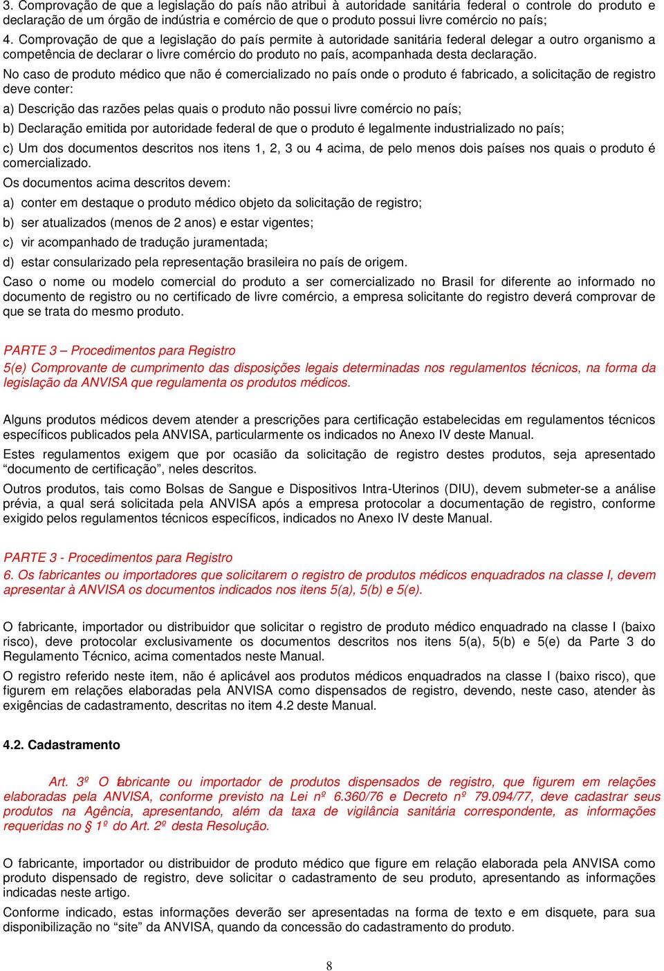 Comprovação de que a legislação do país permite à autoridade sanitária federal delegar a outro organismo a competência de declarar o livre comércio do produto no país, acompanhada desta declaração.