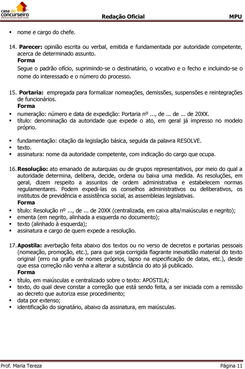 Portaria: empregada para formalizar nomeações, demissões, suspensões e reintegrações de funcionários. numeração: número e data de expedição: Portaria nº..., de... de... de 20XX.