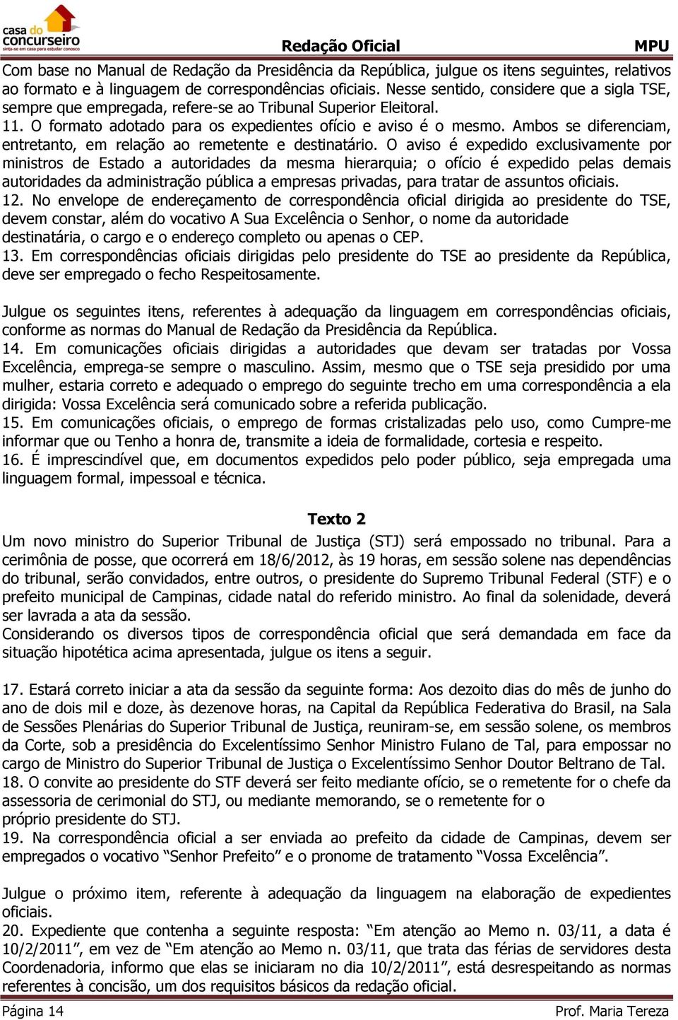 Ambos se diferenciam, entretanto, em relação ao remetente e destinatário.