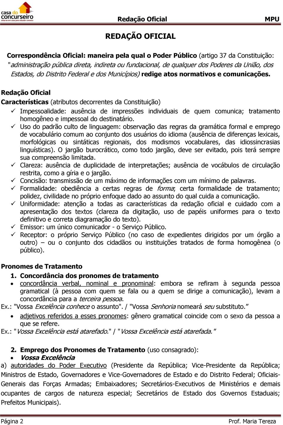 Redação Oficial Características (atributos decorrentes da Constituição) Impessoalidade: ausência de impressões individuais de quem comunica; tratamento homogêneo e impessoal do destinatário.