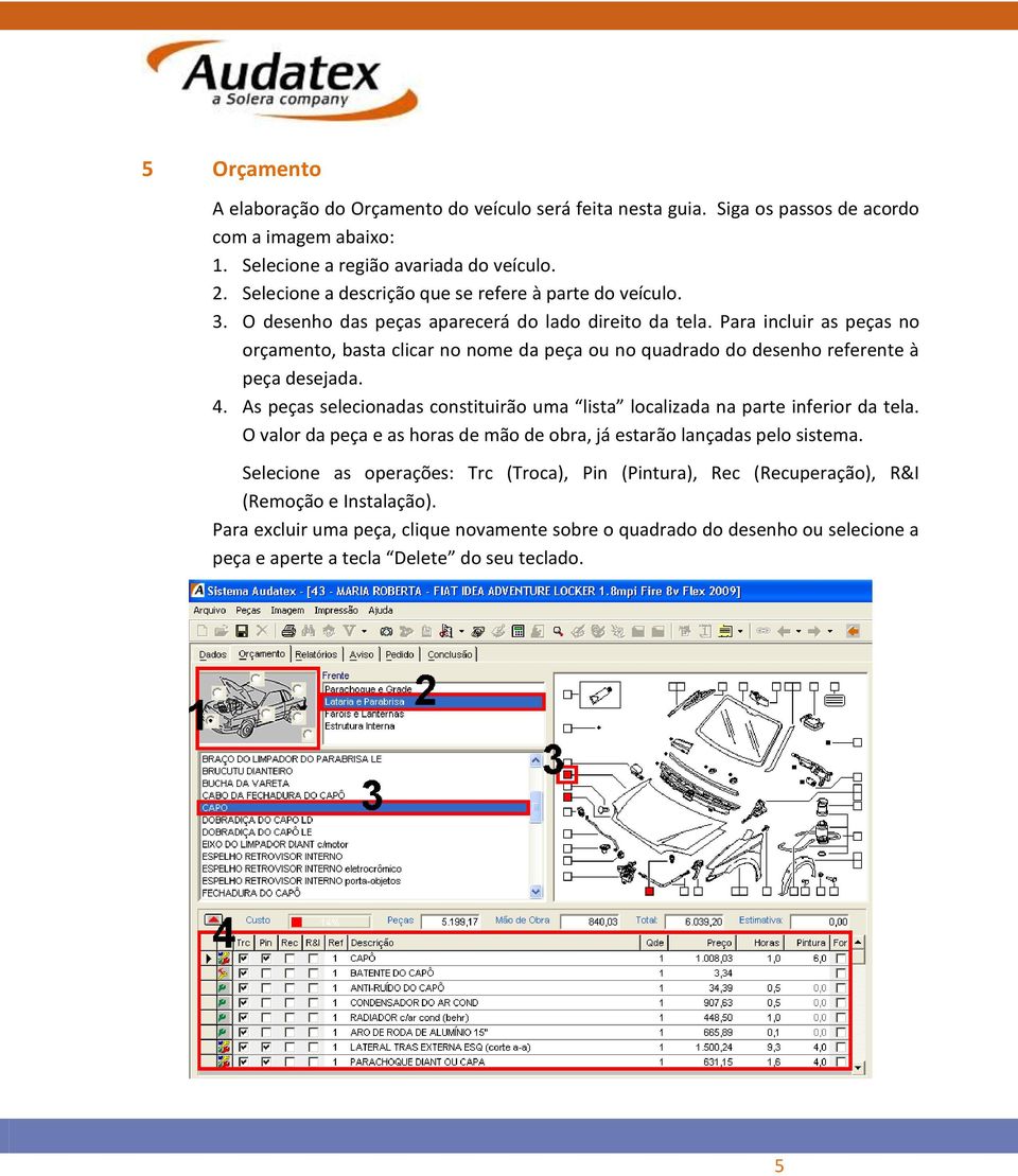 Para incluir as peças no orçamento, basta clicar no nome da peça ou no quadrado do desenho referente à peça desejada. 4.