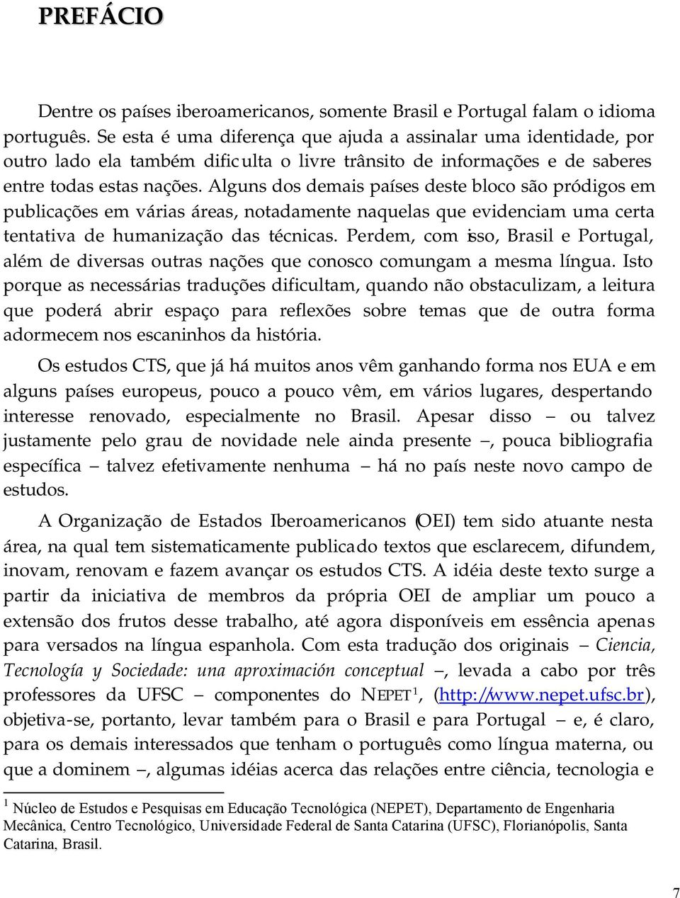 Alguns dos demais países deste bloco são pródigos em publicações em várias áreas, notadamente naquelas que evidenciam uma certa tentativa de humanização das técnicas.