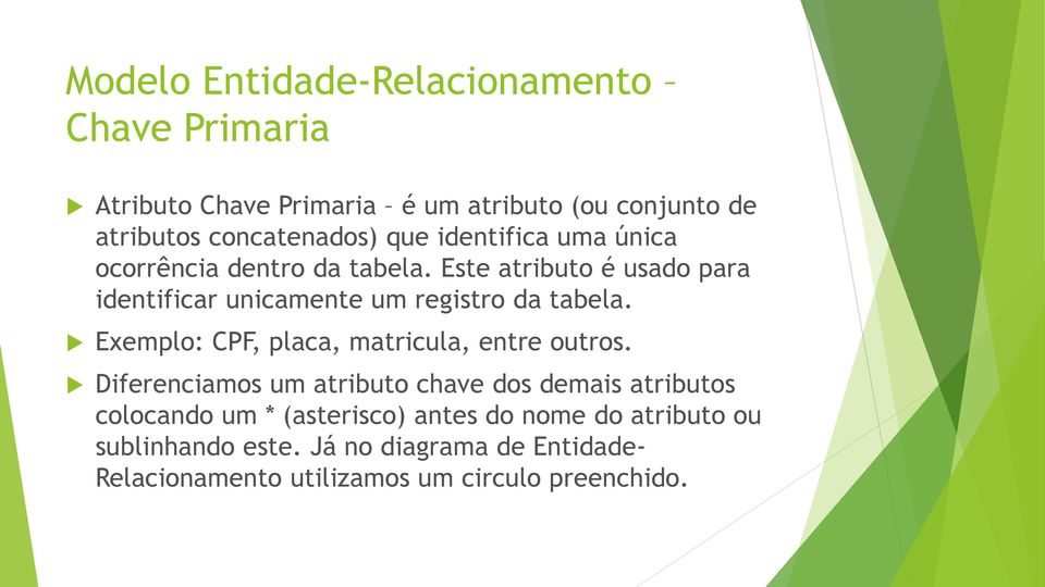 Este atributo é usado para identificar unicamente um registro da tabela. Exemplo: CPF, placa, matricula, entre outros.