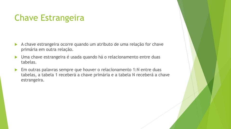 Uma chave estrangeira é usada quando há o relacionamento entre duas tabelas.