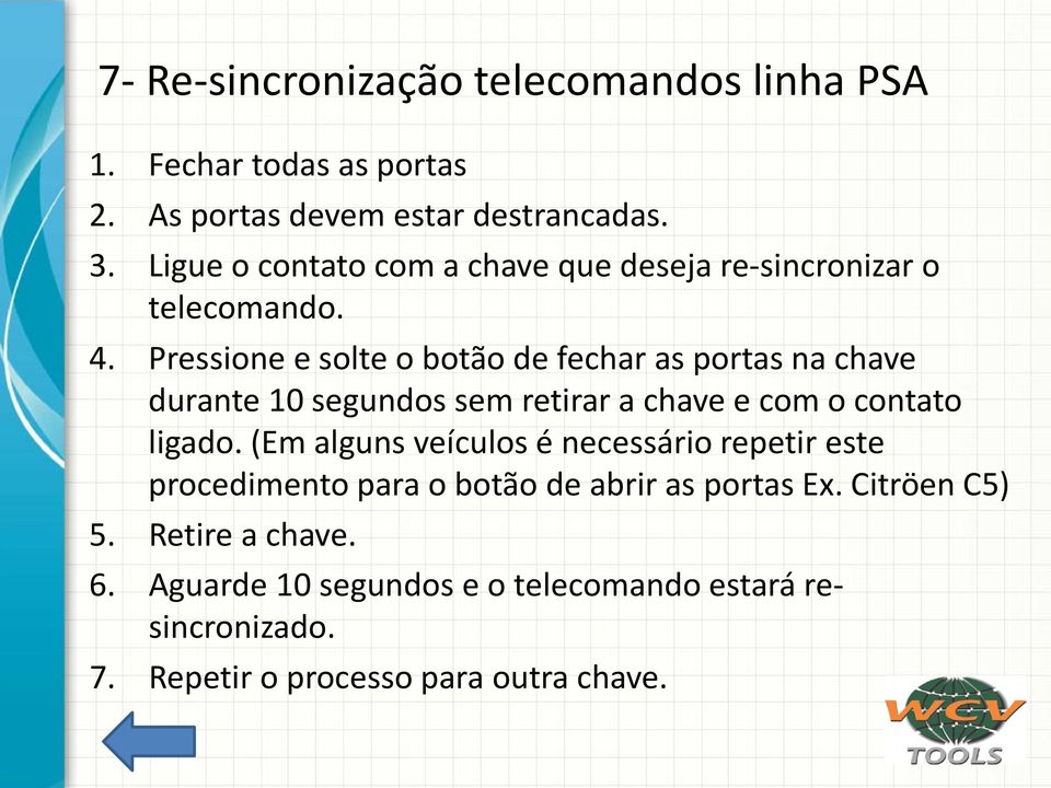 Pressione e solte o botão de fechar as portas na chave durante 10 segundos sem retirar a chave e com o contato ligado.