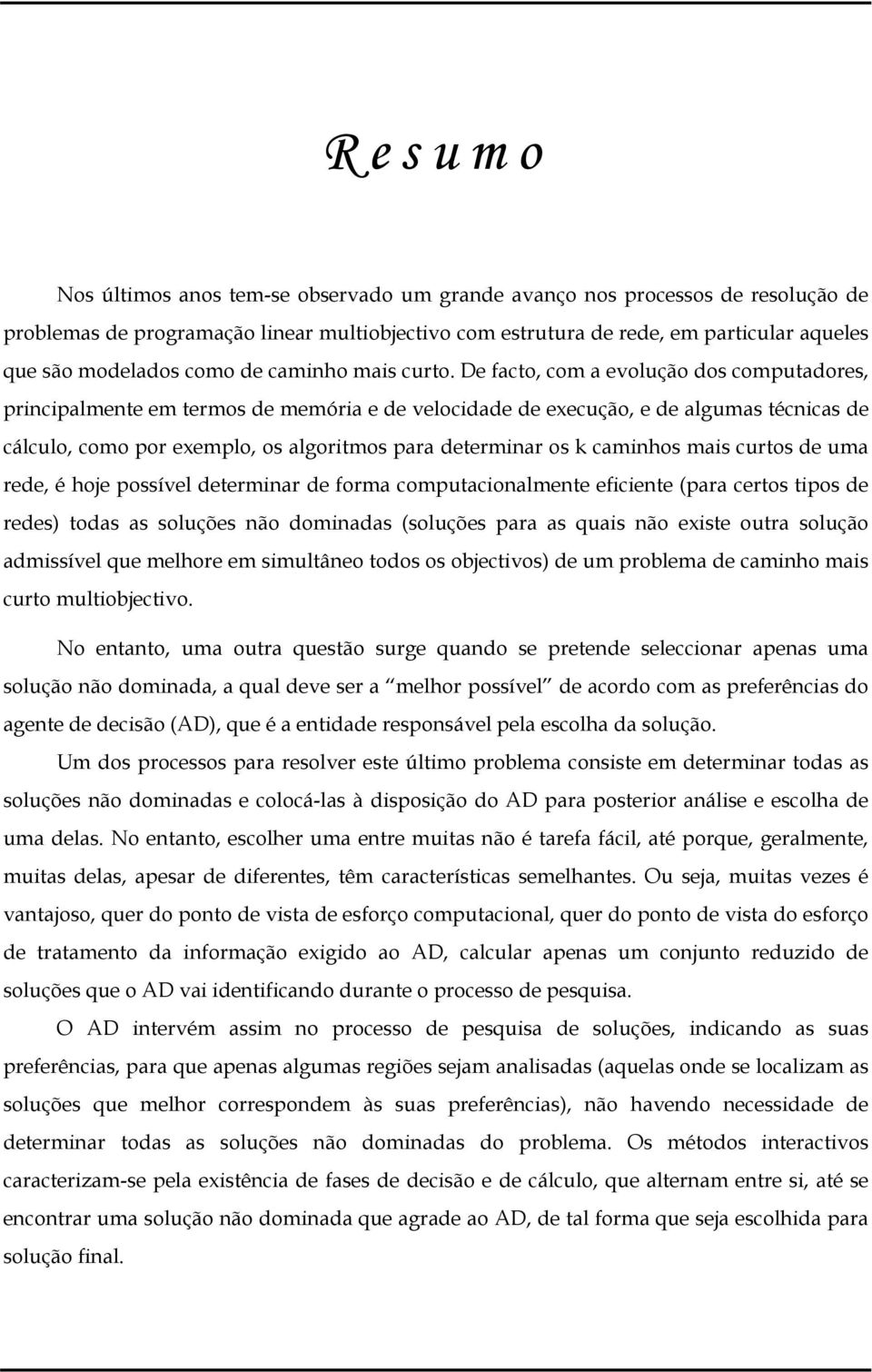 De facto, com a evolução dos computadores, principalmente em termos de memória e de velocidade de execução, e de algumas técnicas de cálculo, como por exemplo, os algoritmos para determinar os k