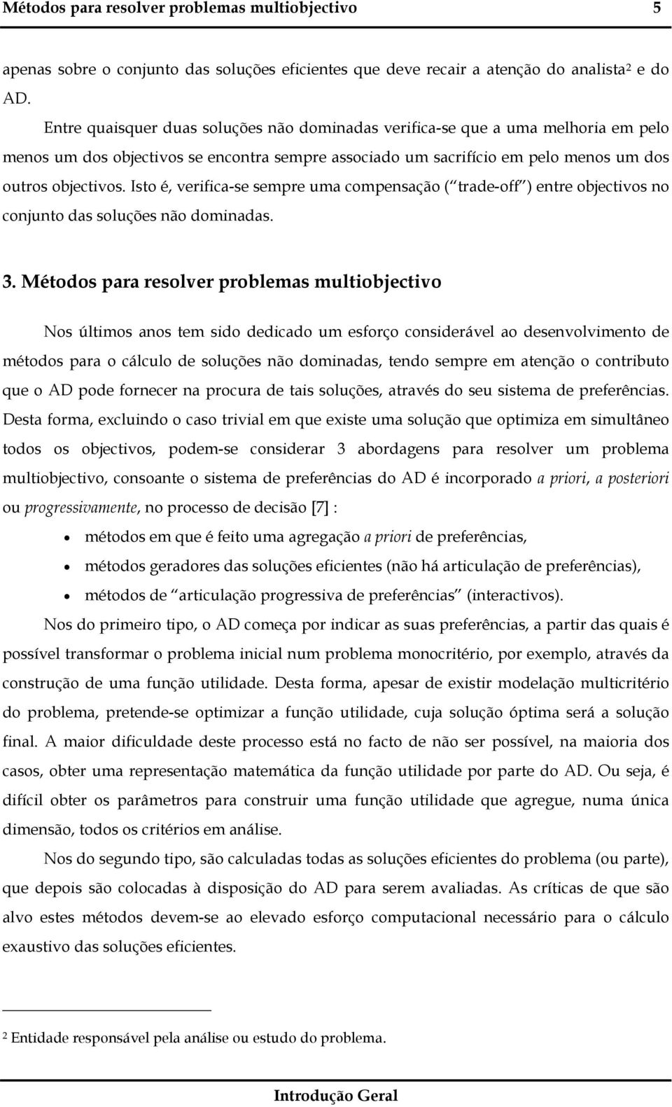 Isto é, verifica-se sempre uma compensação ( trade-off ) entre objectivos no conjunto das soluções não dominadas. 3.