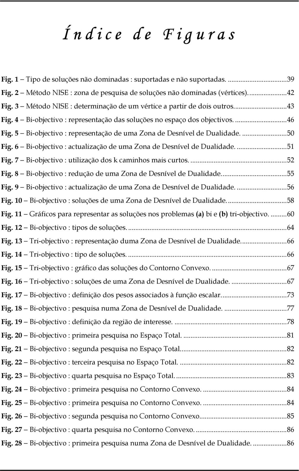 5 Bi-objectivo : representação de uma Zona de Desnível de Dualidade....50 Fig. 6 Bi-objectivo : actualização de uma Zona de Desnível de Dualidade....51 Fig.