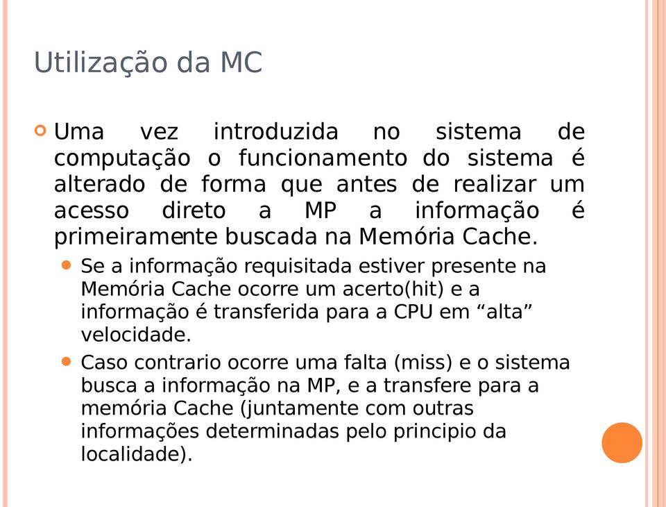 Se a informação requisitada estiver presente na Memória Cache ocorre um acerto(hit) e a informação é transferida para a CPU em alta