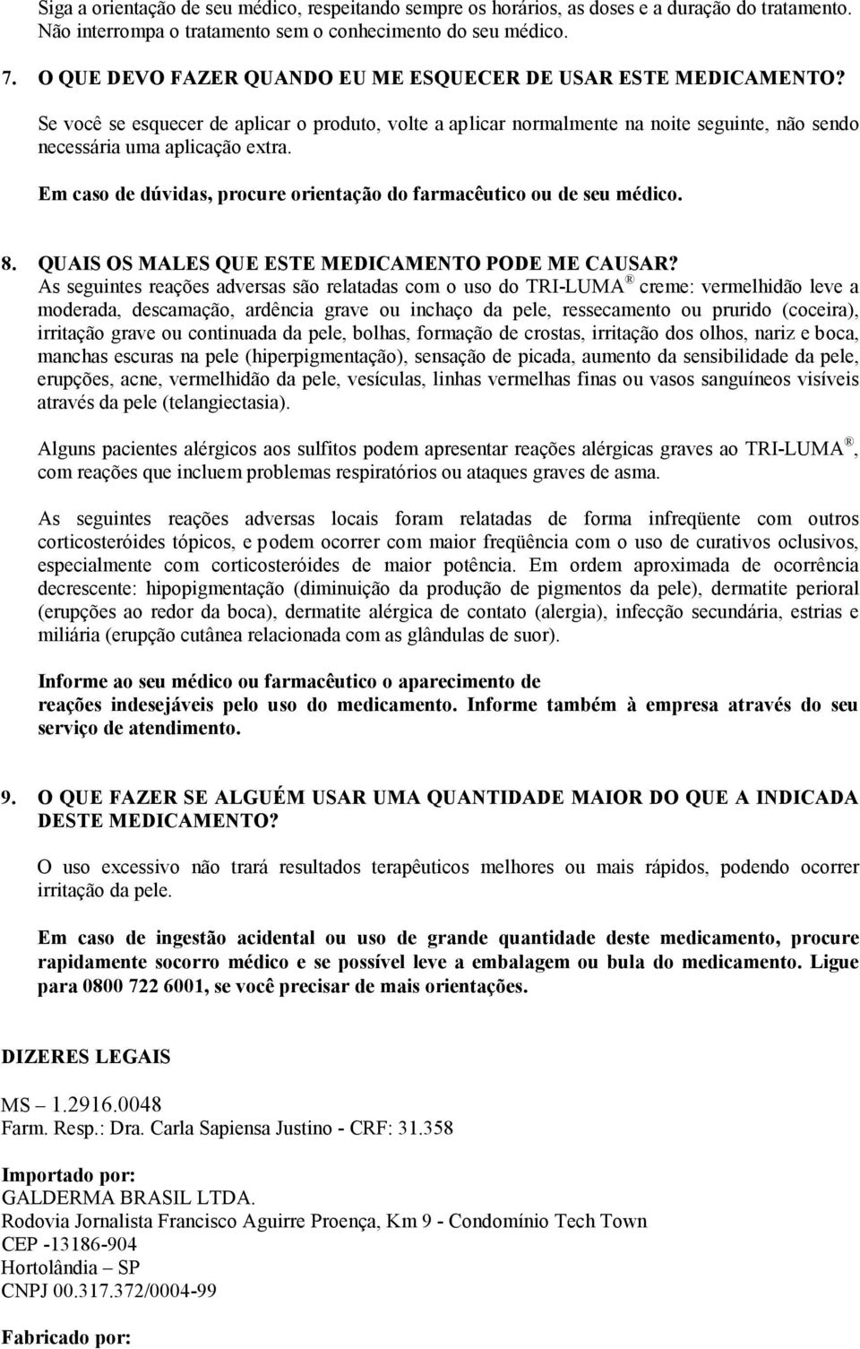 Em caso de dúvidas, procure orientação do farmacêutico ou de seu médico. 8. QUAIS OS MALES QUE ESTE MEDICAMENTO PODE ME CAUSAR?