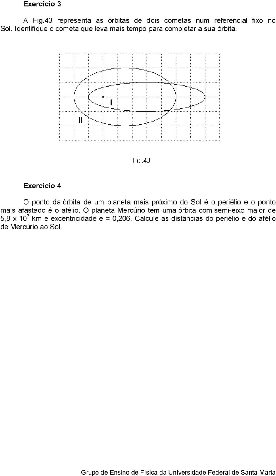 Exercício 4 O ponto da órbita de um planeta mais próximo do Sol é o periélio e o ponto mais afastado é o