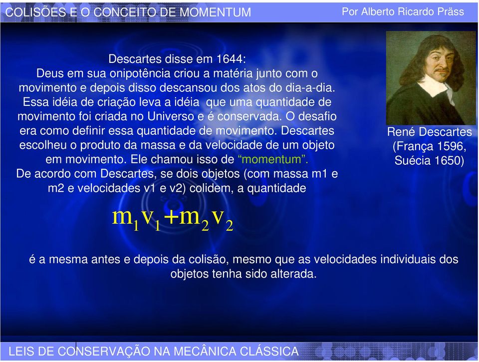 Descartes escolheu o produto da massa e da velocidade de um objeto em movimento. le chamou isso de momentum.