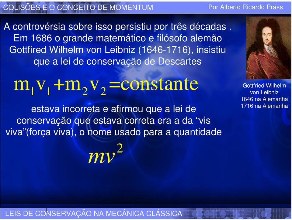 conservação de Descartes m v +m v =constante 1 1 2 2 estava incorreta e afirmou que a lei de conservação que