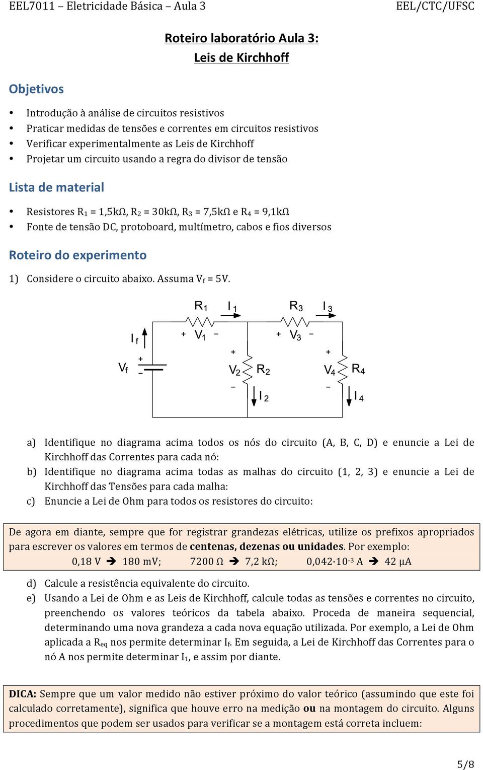 fios diversos Roteiro do experimento 1) Considere o circuito abaixo. Assuma = 5V.