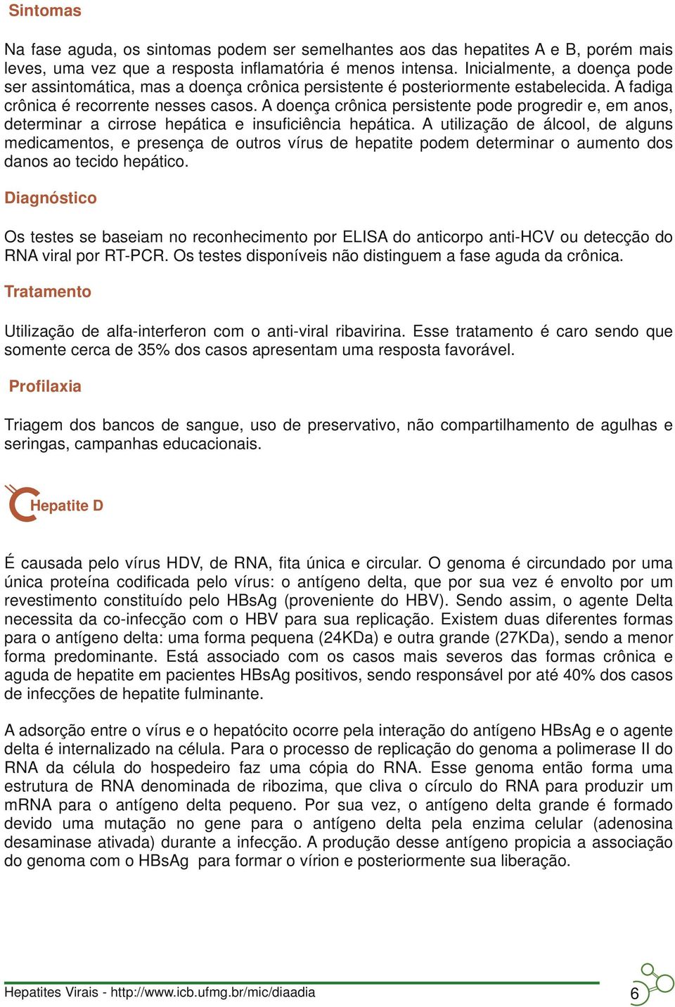 A doença crônica persistente pode progredir e, em anos, determinar a cirrose hepática e insuficiência hepática.