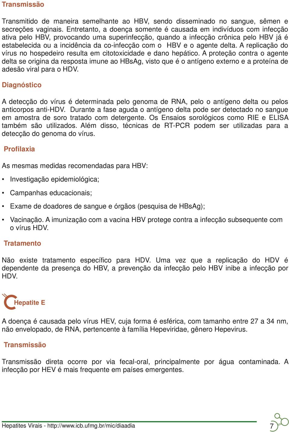 o HBV e o agente delta. A replicação do vírus no hospedeiro resulta em citotoxicidade e dano hepático.