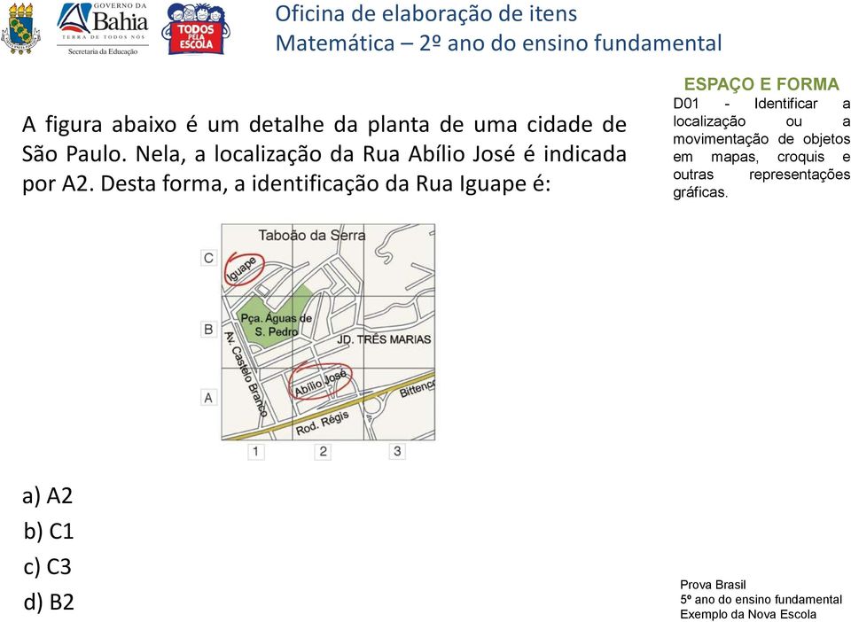 Desta forma, a identificação da Rua Iguape é: ESPAÇO E FORMA D01 - Identificar a localização ou