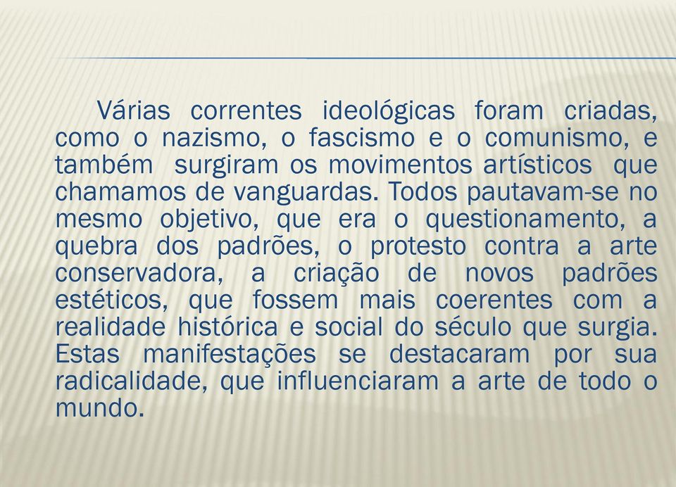 Todos pautavam-se no mesmo objetivo, que era o questionamento, a quebra dos padrões, o protesto contra a arte conservadora,