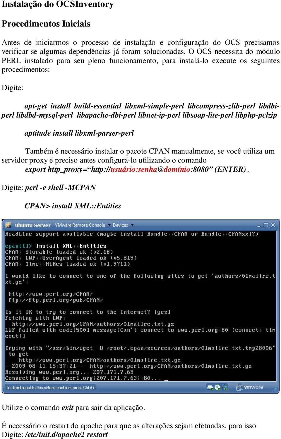 libcompress-zlib-perl libdbiperl libdbd-mysql-perl libapache-dbi-perl libnet-ip-perl libsoap-lite-perl libphp-pclzip aptitude install libxml-parser-perl Também é necessário instalar o pacote CPAN
