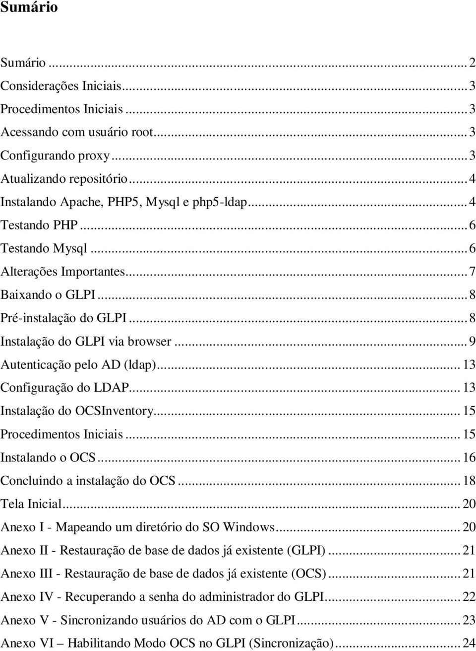 .. 13 Configuração do LDAP... 13 Instalação do OCSInventory... 15 Procedimentos Iniciais... 15 Instalando o OCS... 16 Concluindo a instalação do OCS... 18 Tela Inicial.