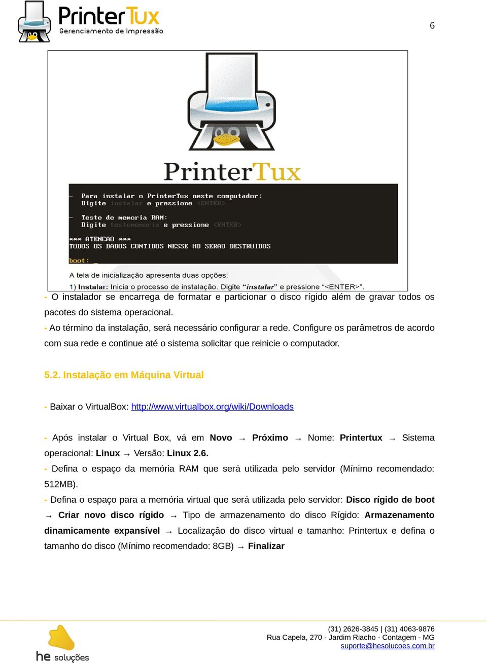 org/wiki/downloads - Após instalar o Virtual Box, vá em Novo Próximo Nome: Printertux Sistema operacional: Linux Versão: Linux 2.6.