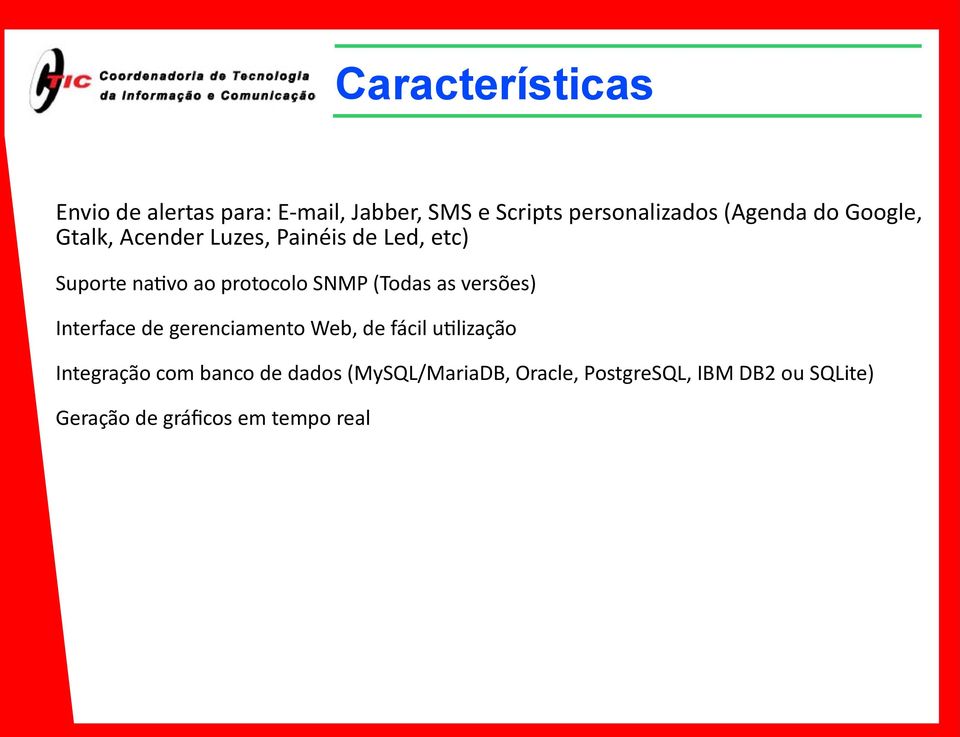 (Todas as versões) Interface de gerenciamento Web, de fácil utilização Integração com banco