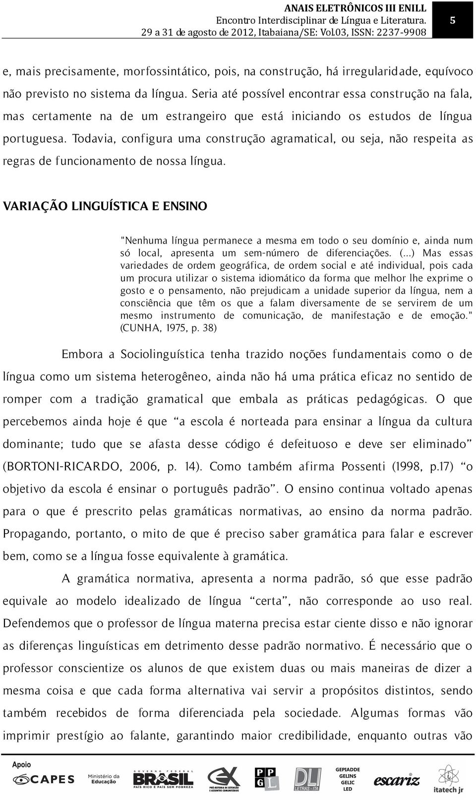 Todavia, configura uma construção agramatical, ou seja, não respeita as regras de funcionamento de nossa língua.